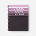 Choosing To Love Like Jesus Notebook